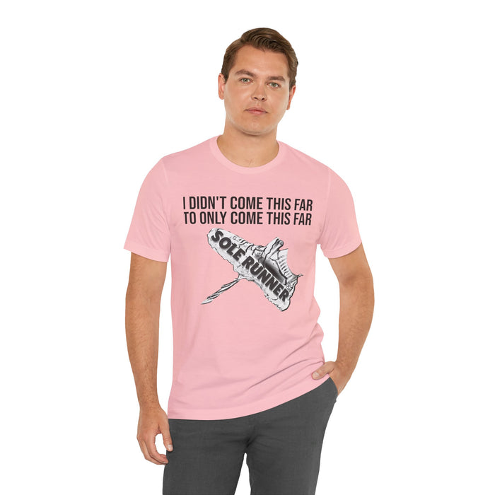 I Didn't Come This Far To Only Come This Far: Unisex Jersey Short Sleeve Tee