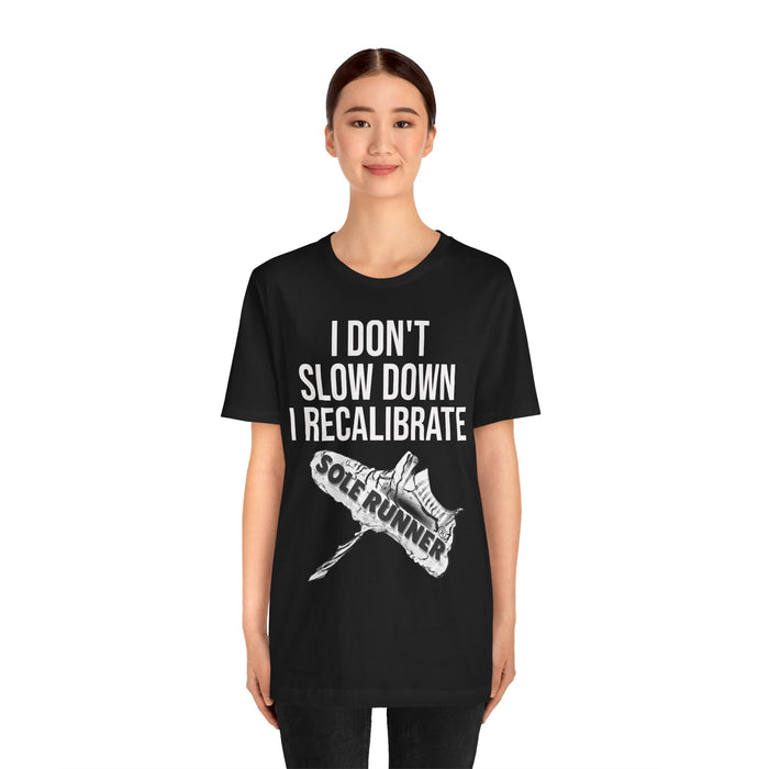I Don't Slow Down. I Recalibrate: Unisex Jersey Short Sleeve Tee