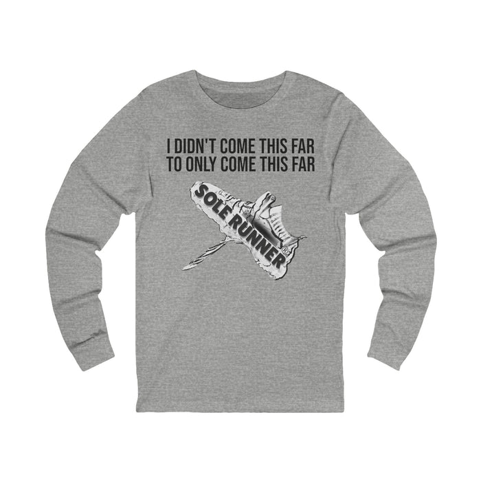 I Didn't Come This Far To Only Come This Far: Unisex Jersey Long Sleeve Tee