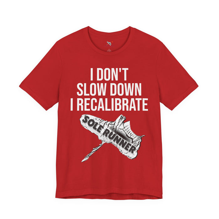 I Don't Slow Down. I Recalibrate: Unisex Jersey Short Sleeve Tee