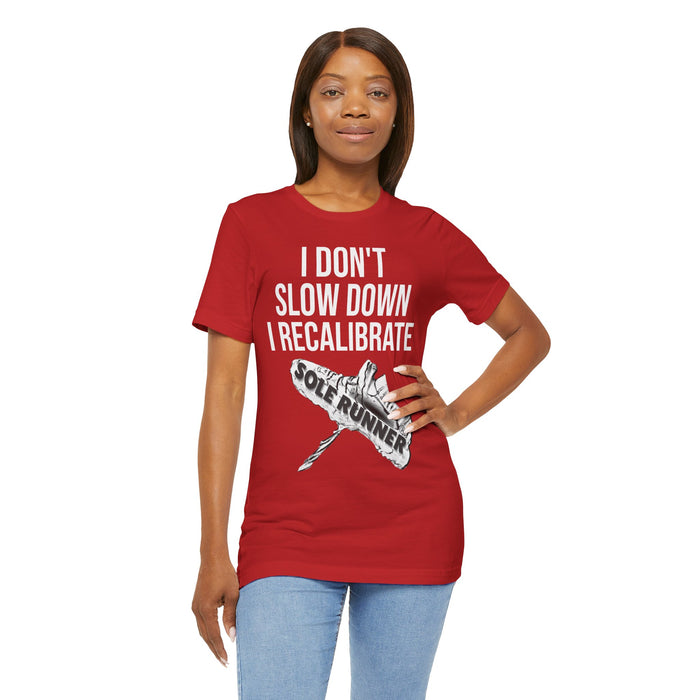 I Don't Slow Down. I Recalibrate: Unisex Jersey Short Sleeve Tee