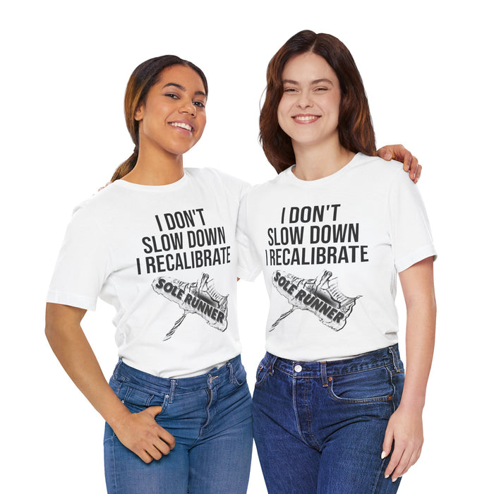I Don't Slow Down. I Recalibrate: Unisex Jersey Short Sleeve Tee