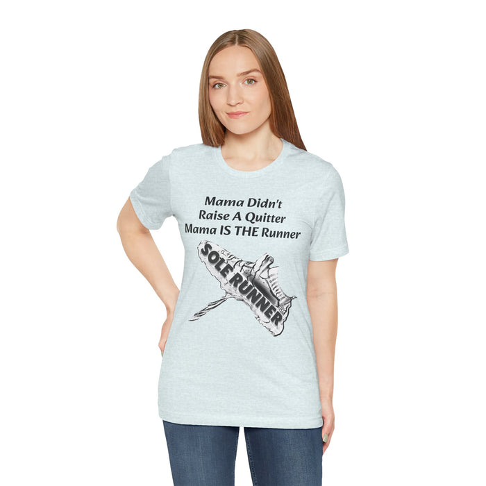 Mama Didn't Raise A Quitter. Mama IS THE Runner: Unisex Jersey Short Sleeve Tee