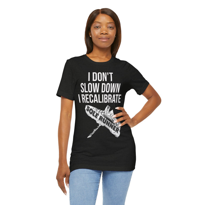 I Don't Slow Down. I Recalibrate: Unisex Jersey Short Sleeve Tee