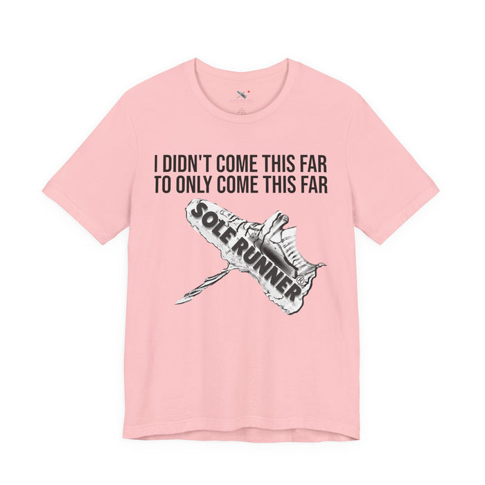 I Didn't Come This Far To Only Come This Far: Unisex Jersey Short Sleeve Tee