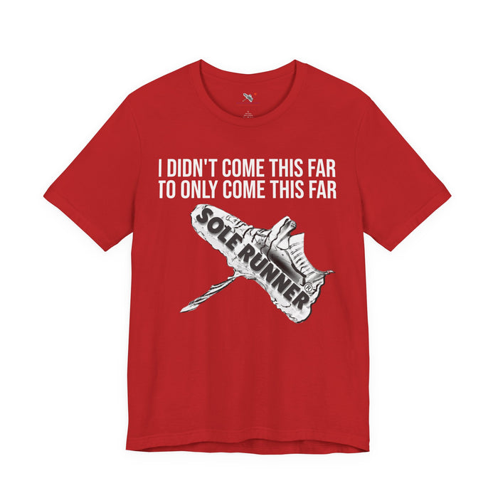 I Didn't Come This Far To Only Come This Far: Unisex Jersey Short Sleeve Tee