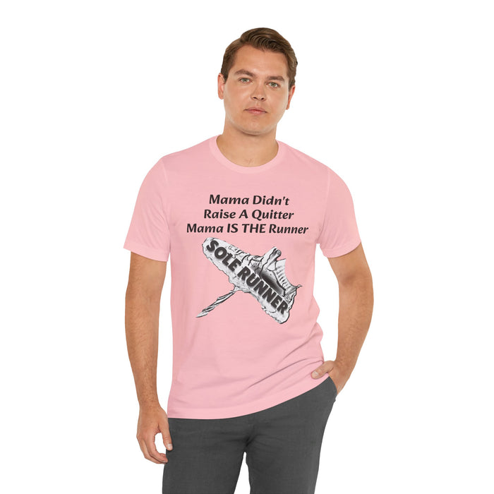 Mama Didn't Raise A Quitter. Mama IS THE Runner: Unisex Jersey Short Sleeve Tee
