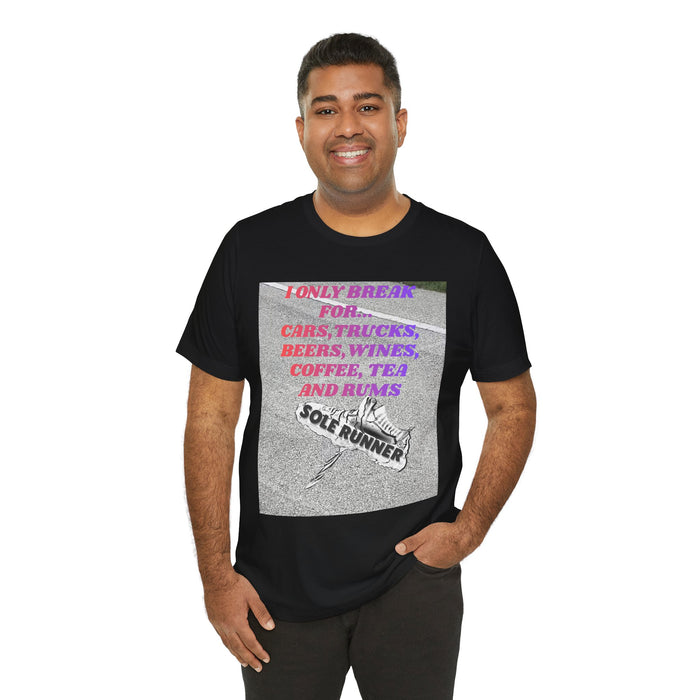 I Only Break For Cars, Trucks, Beers, Wines, Coffee, Tea, and Rums: Unisex Jersey Short Sleeve Tee