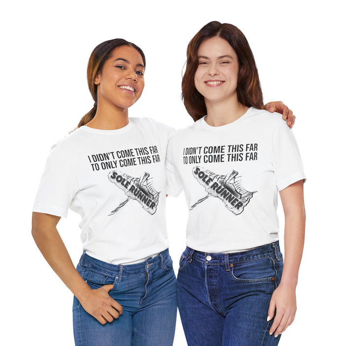 I Didn't Come This Far To Only Come This Far: Unisex Jersey Short Sleeve Tee