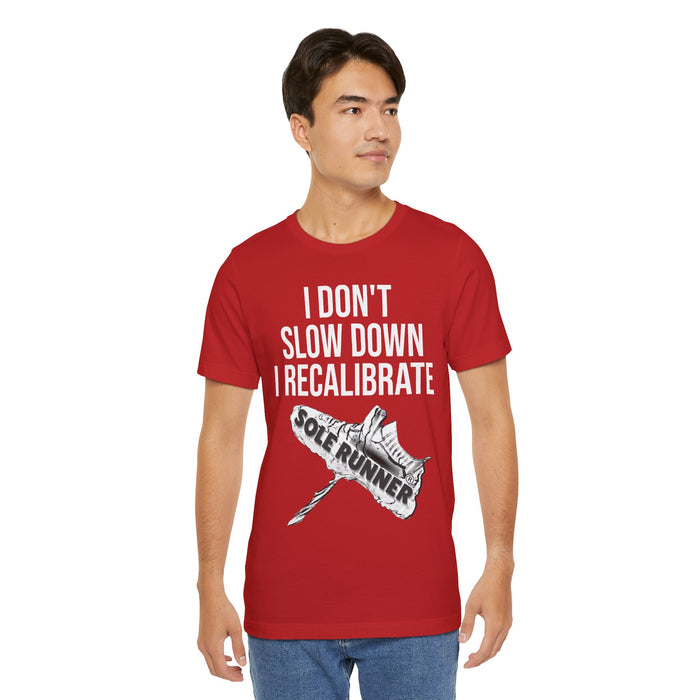 I Don't Slow Down. I Recalibrate: Unisex Jersey Short Sleeve Tee