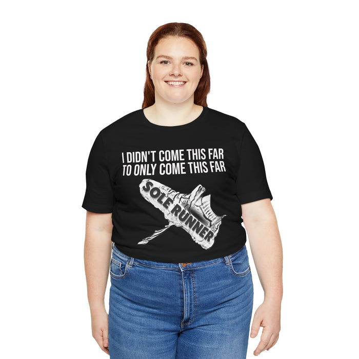 I Didn't Come This Far To Only Come This Far: Unisex Jersey Short Sleeve Tee