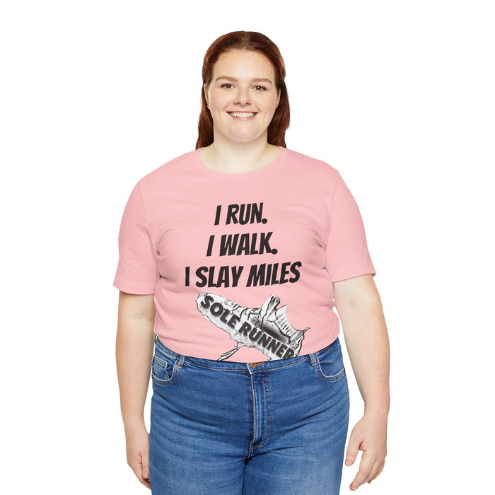 I Run. I Walk. I Slay Miles: Unisex Jersey Short Sleeve Tee