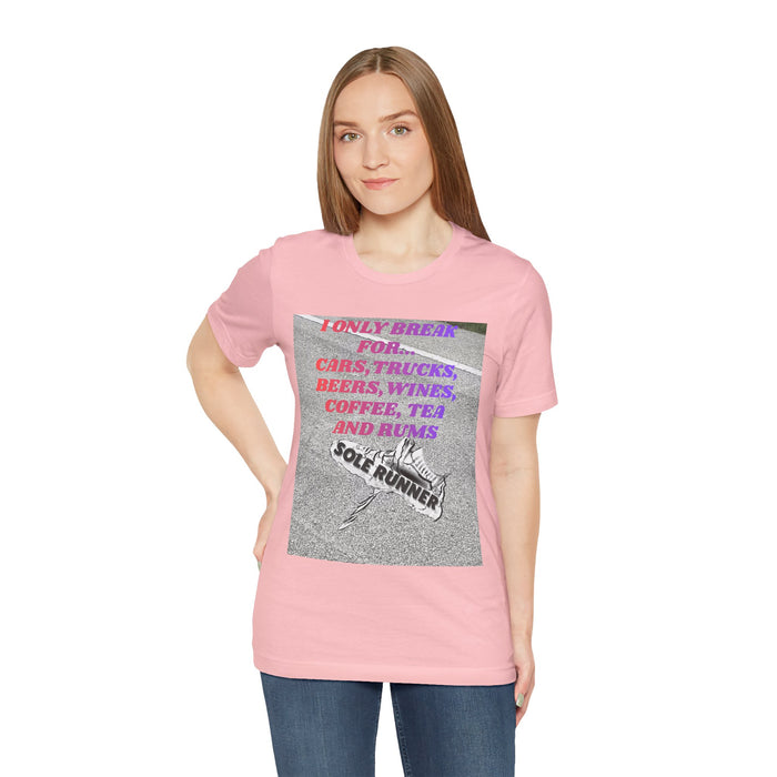 I Only Break For Cars, Trucks, Beers, Wines, Coffee, Tea, and Rums: Unisex Jersey Short Sleeve Tee
