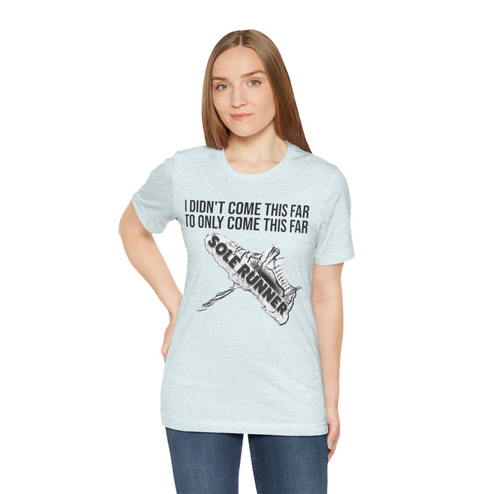 I Didn't Come This Far To Only Come This Far: Unisex Jersey Short Sleeve Tee
