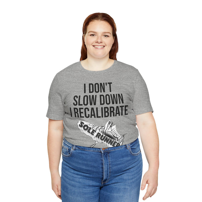 I Don't Slow Down. I Recalibrate: Unisex Jersey Short Sleeve Tee