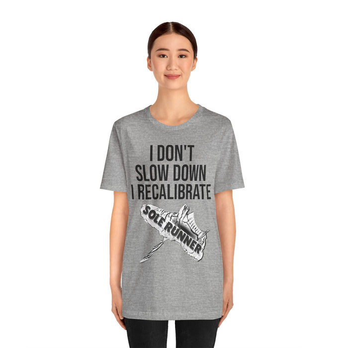 I Don't Slow Down. I Recalibrate: Unisex Jersey Short Sleeve Tee