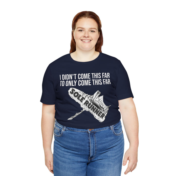 I Didn't Come This Far To Only Come This Far: Unisex Jersey Short Sleeve Tee