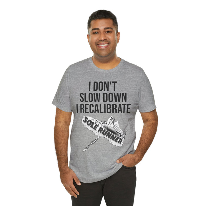 I Don't Slow Down. I Recalibrate: Unisex Jersey Short Sleeve Tee