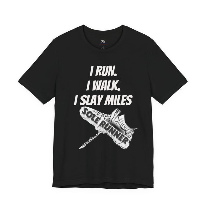 I Run. I Walk. I Slay Miles: Unisex Jersey Short Sleeve Tee