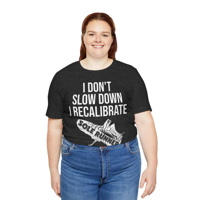 I Don't Slow Down. I Recalibrate: Unisex Jersey Short Sleeve Tee