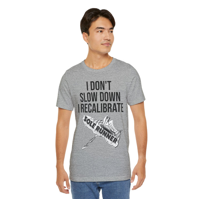 I Don't Slow Down. I Recalibrate: Unisex Jersey Short Sleeve Tee