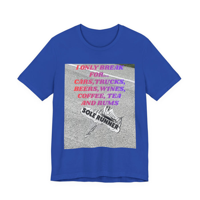 I Only Break For Cars, Trucks, Beers, Wines, Coffee, Tea, and Rums: Unisex Jersey Short Sleeve Tee