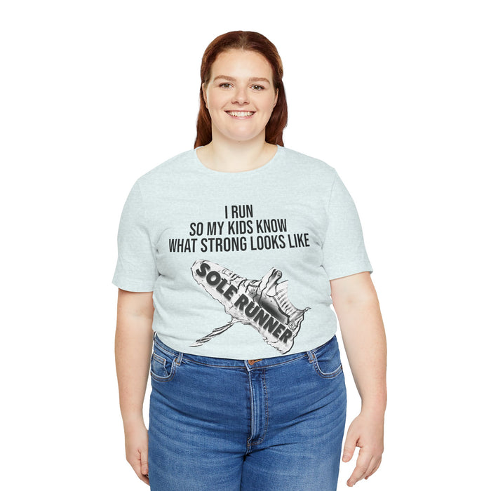 I Run So My Kids Know What Strong Looks Like: Unisex Jersey Short Sleeve Tee