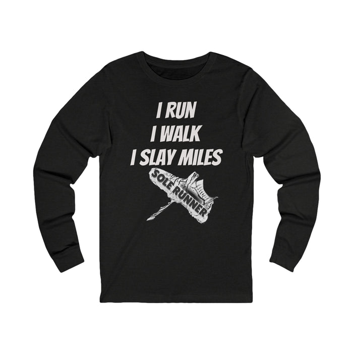 I Run. I Walk. I Slay Miles: Unisex Jersey Long Sleeve Tee
