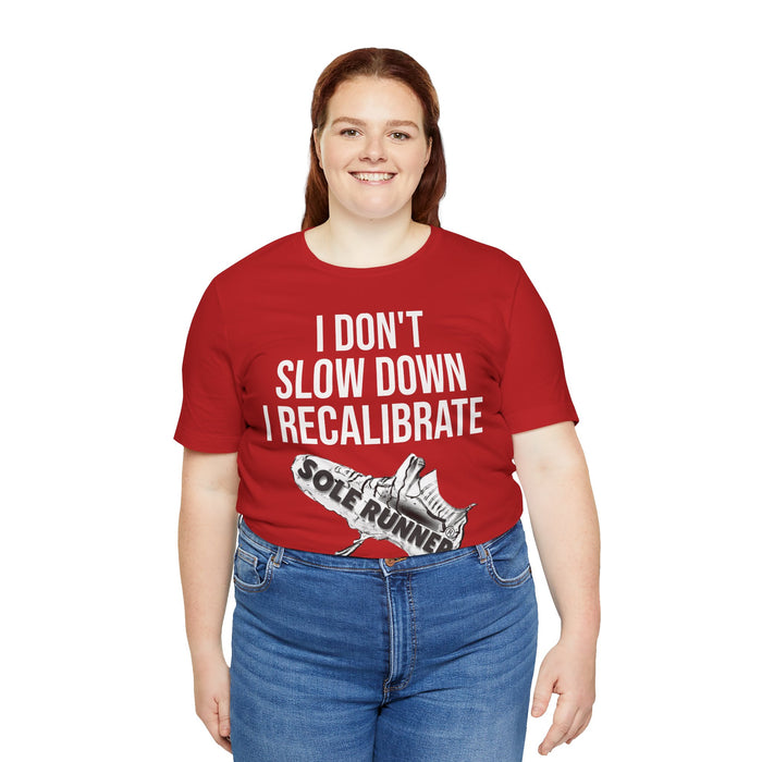 I Don't Slow Down. I Recalibrate: Unisex Jersey Short Sleeve Tee