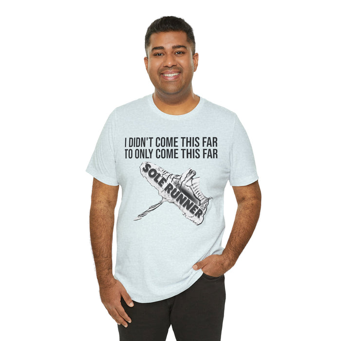 I Didn't Come This Far To Only Come This Far: Unisex Jersey Short Sleeve Tee