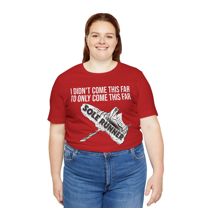 I Didn't Come This Far To Only Come This Far: Unisex Jersey Short Sleeve Tee