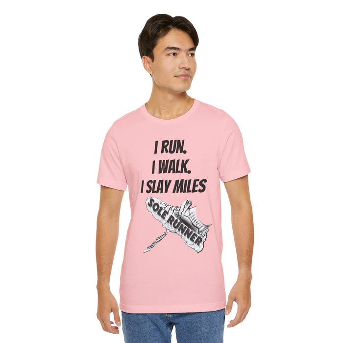 I Run. I Walk. I Slay Miles: Unisex Jersey Short Sleeve Tee