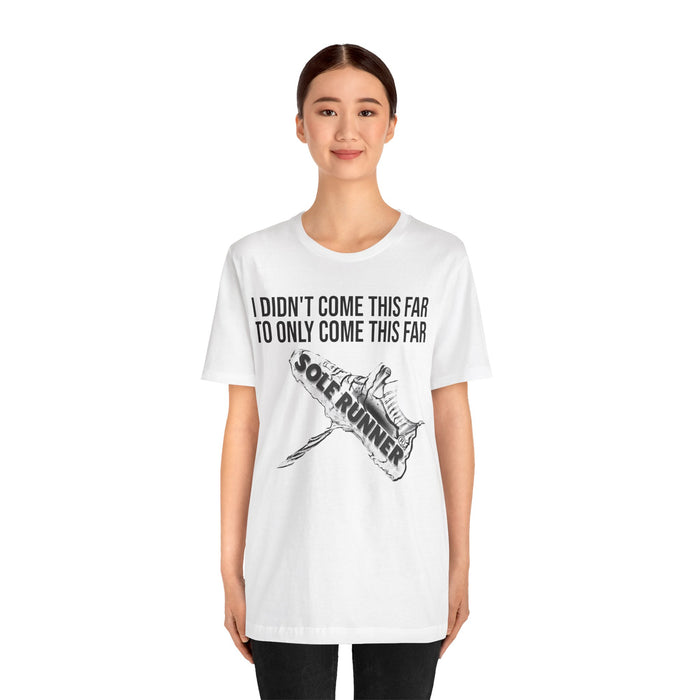 I Didn't Come This Far To Only Come This Far: Unisex Jersey Short Sleeve Tee