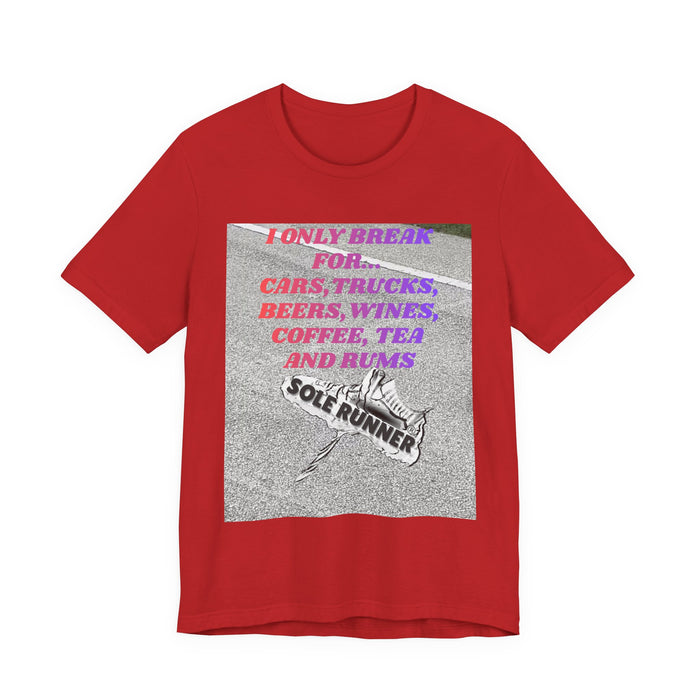 I Only Break For Cars, Trucks, Beers, Wines, Coffee, Tea, and Rums: Unisex Jersey Short Sleeve Tee