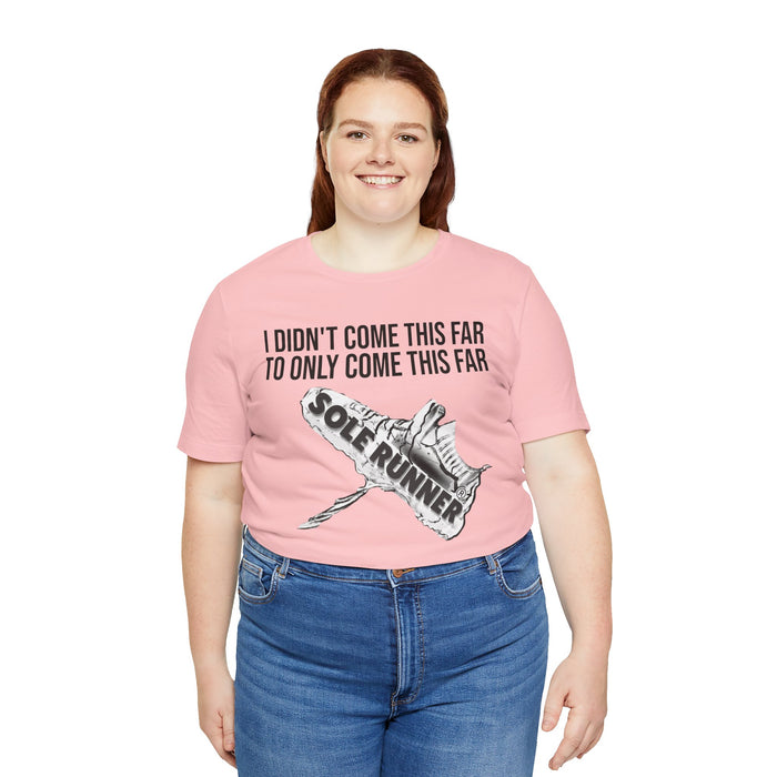 I Didn't Come This Far To Only Come This Far: Unisex Jersey Short Sleeve Tee