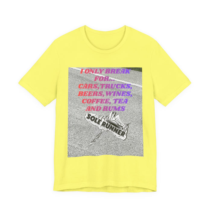 I Only Break For Cars, Trucks, Beers, Wines, Coffee, Tea, and Rums: Unisex Jersey Short Sleeve Tee