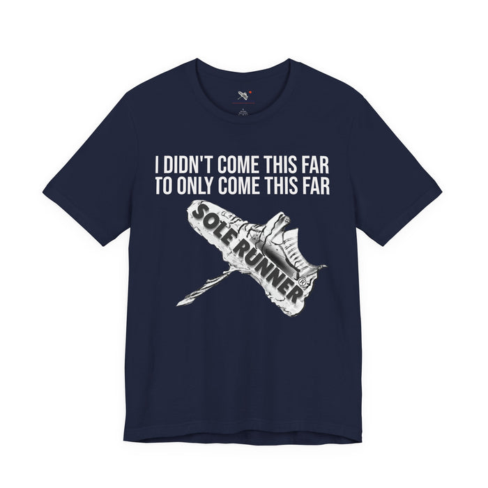 I Didn't Come This Far To Only Come This Far: Unisex Jersey Short Sleeve Tee