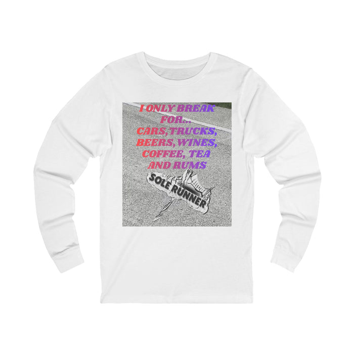 I Only Break For Cars, Trucks, Beers, Wines, Coffee, Tea, and Rums: Unisex Jersey Long Sleeve Tee