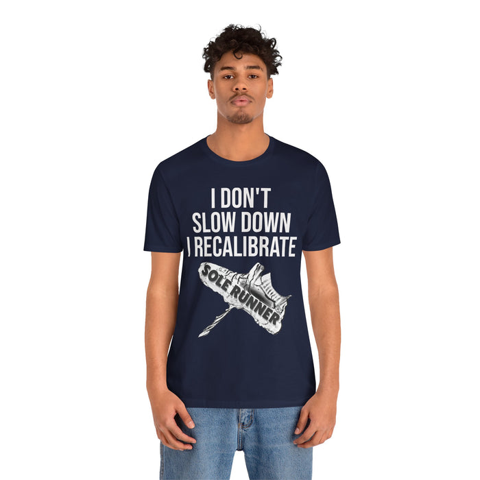 I Don't Slow Down. I Recalibrate: Unisex Jersey Short Sleeve Tee