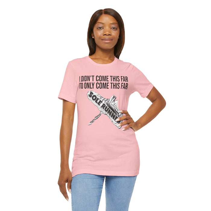 I Didn't Come This Far To Only Come This Far: Unisex Jersey Short Sleeve Tee