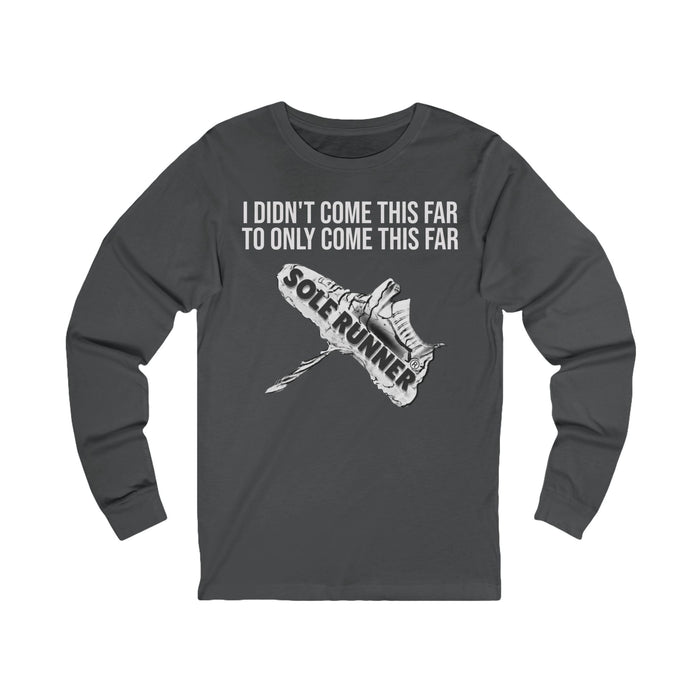 I Didn't Come This Far To Only Come This Far: Unisex Jersey Long Sleeve Tee
