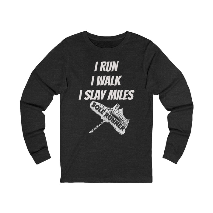 I Run. I Walk. I Slay Miles: Unisex Jersey Long Sleeve Tee