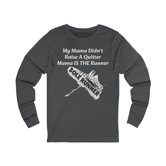 Mama Didn't Raise A Quitter. Mama IS THE Runner: Unisex Jersey Long Sleeve Tee