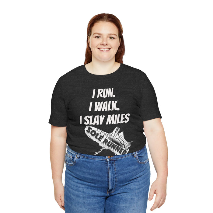 I Run. I Walk. I Slay Miles: Unisex Jersey Short Sleeve Tee