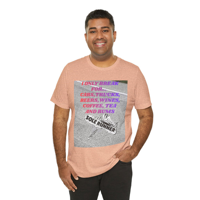 I Only Break For Cars, Trucks, Beers, Wines, Coffee, Tea, and Rums: Unisex Jersey Short Sleeve Tee