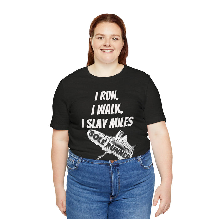 I Run. I Walk. I Slay Miles: Unisex Jersey Short Sleeve Tee