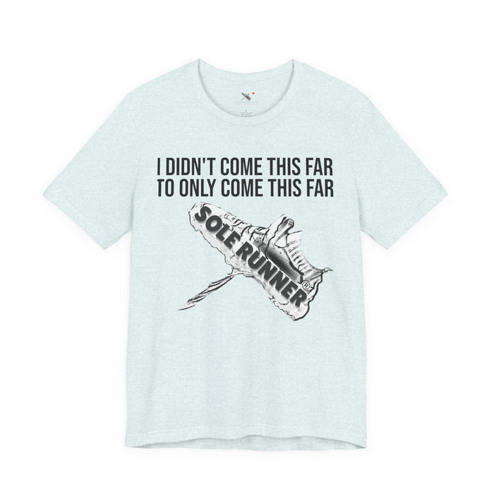 I Didn't Come This Far To Only Come This Far: Unisex Jersey Short Sleeve Tee