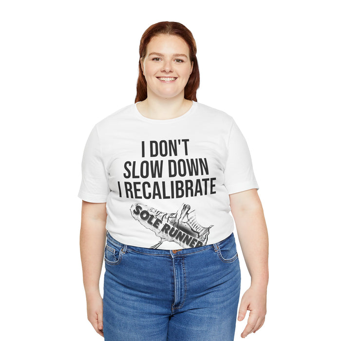 I Don't Slow Down. I Recalibrate: Unisex Jersey Short Sleeve Tee