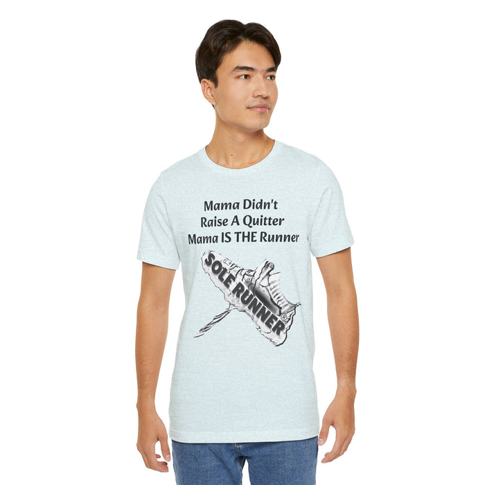 Mama Didn't Raise A Quitter. Mama IS THE Runner: Unisex Jersey Short Sleeve Tee