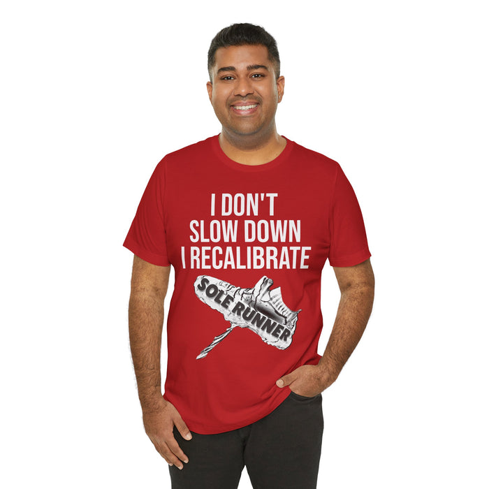 I Don't Slow Down. I Recalibrate: Unisex Jersey Short Sleeve Tee